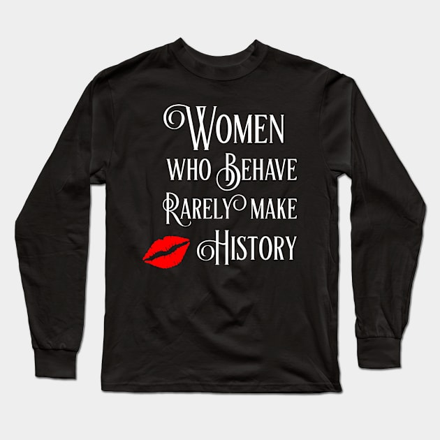 Women Who Behave Rarely Make History Long Sleeve T-Shirt by agapimou